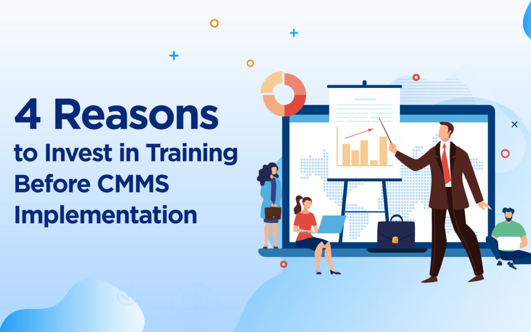 4 Reasons to Invest in Training Before CMMS Implementation