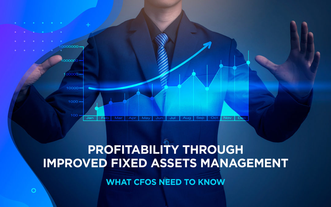 Profitability Through Improved Fixed Assets Management: What CFOs Need to Know